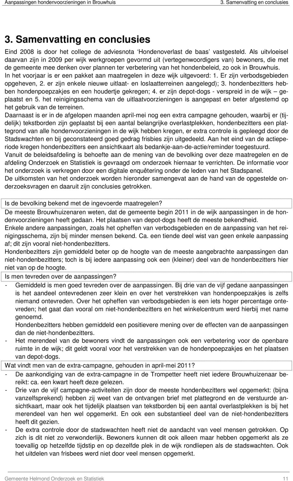 Brouwhuis. In het voorjaar is er een pakket aan maatregelen in deze wijk uitgevoerd: 1. Er zijn verbodsgebieden opgeheven, 2. er zijn enkele nieuwe uitlaat- en loslaatterreinen aangelegd); 3.