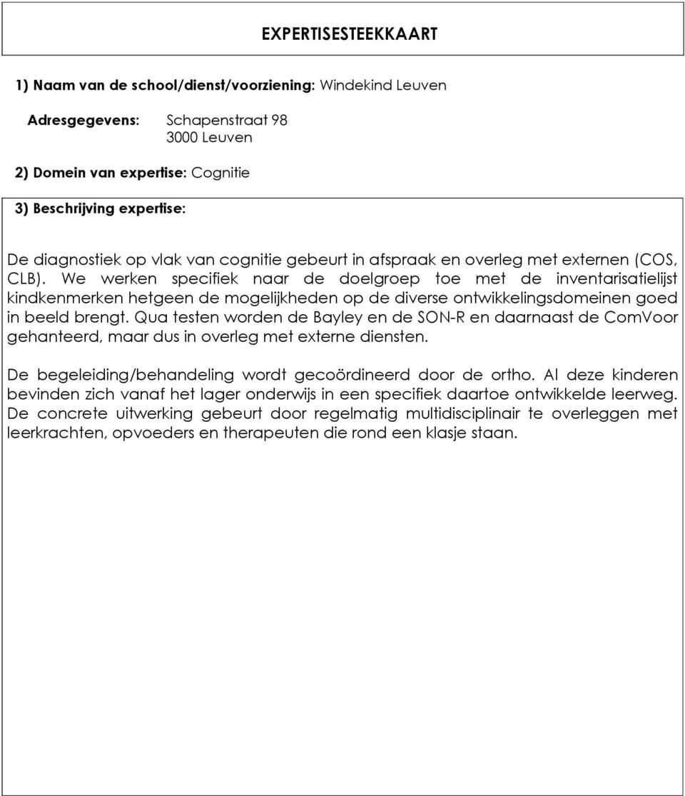 We werken specifiek naar de delgrep te met de inventarisatielijst kindkenmerken hetgeen de mgelijkheden p de diverse ntwikkelingsdmeinen ged in beeld brengt.