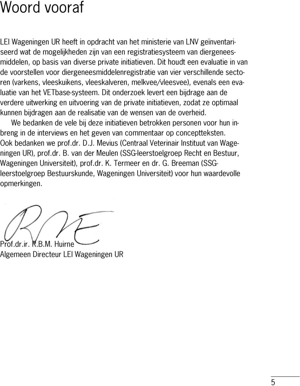 Dit houdt een evaluatie in van de voorstellen voor diergeneesmiddelenregistratie van vier verschillende sectoren (varkens, vleeskuikens, vleeskalveren, melkvee/vleesvee), evenals een evaluatie van