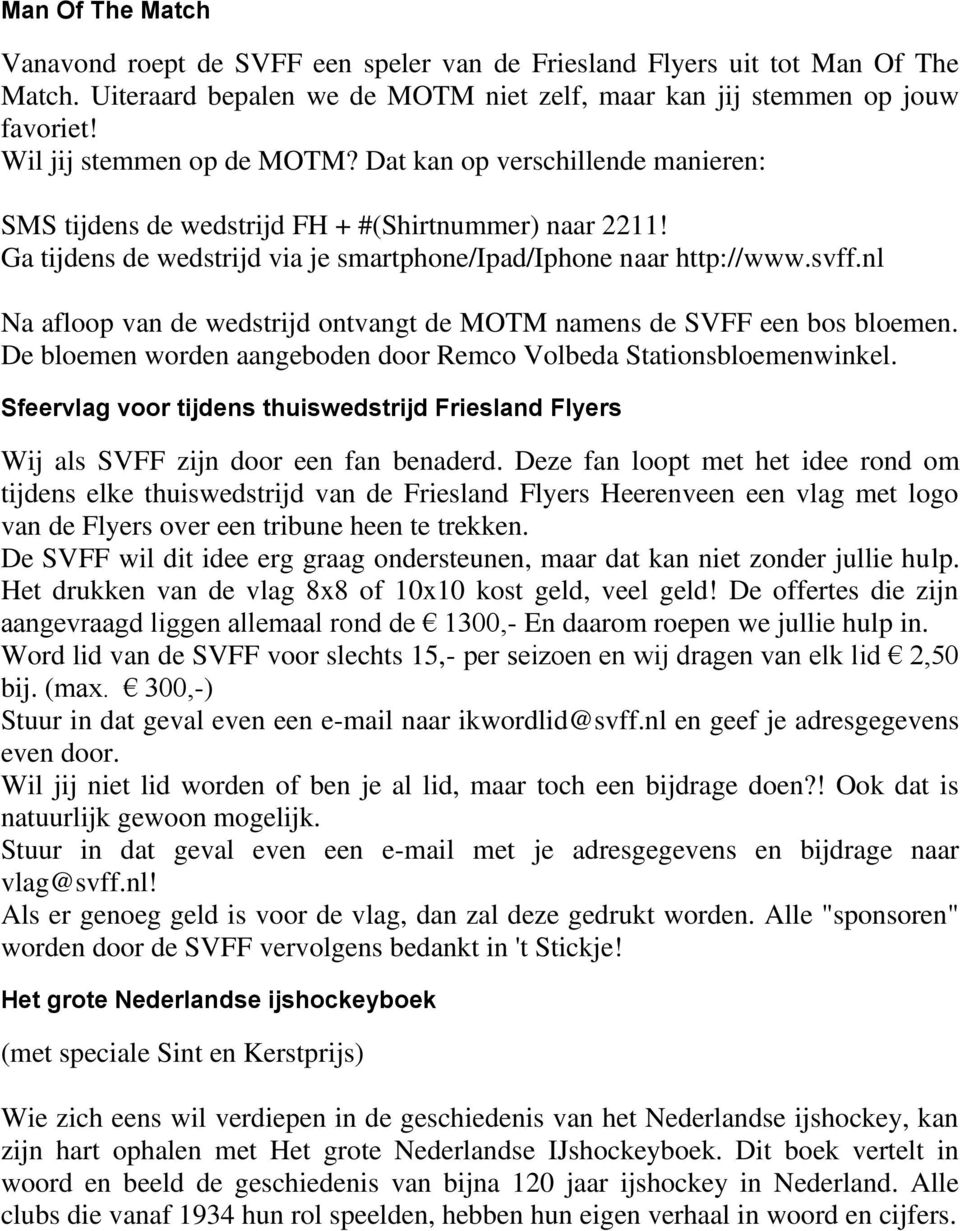 nl Na afloop van de wedstrijd ontvangt de MOTM namens de SVFF een bos bloemen. De bloemen worden aangeboden door Remco Volbeda Stationsbloemenwinkel.