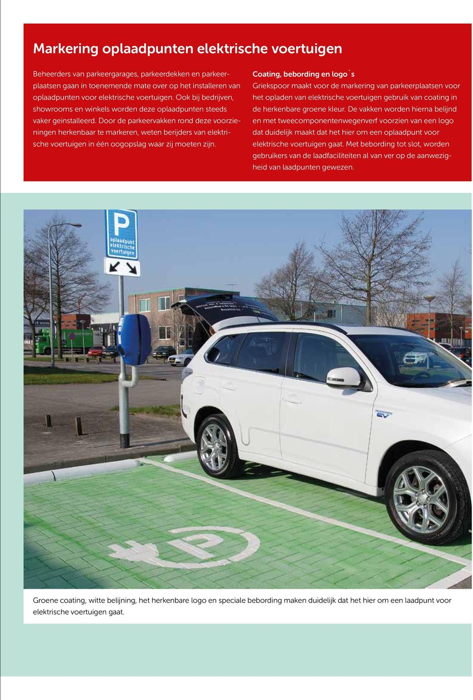 Door de parkeervakken rond deze voorzieningen herkenbaar te markeren, weten berijders van elektrische voertuigen in één oogopslag waar zij moeten zijn.