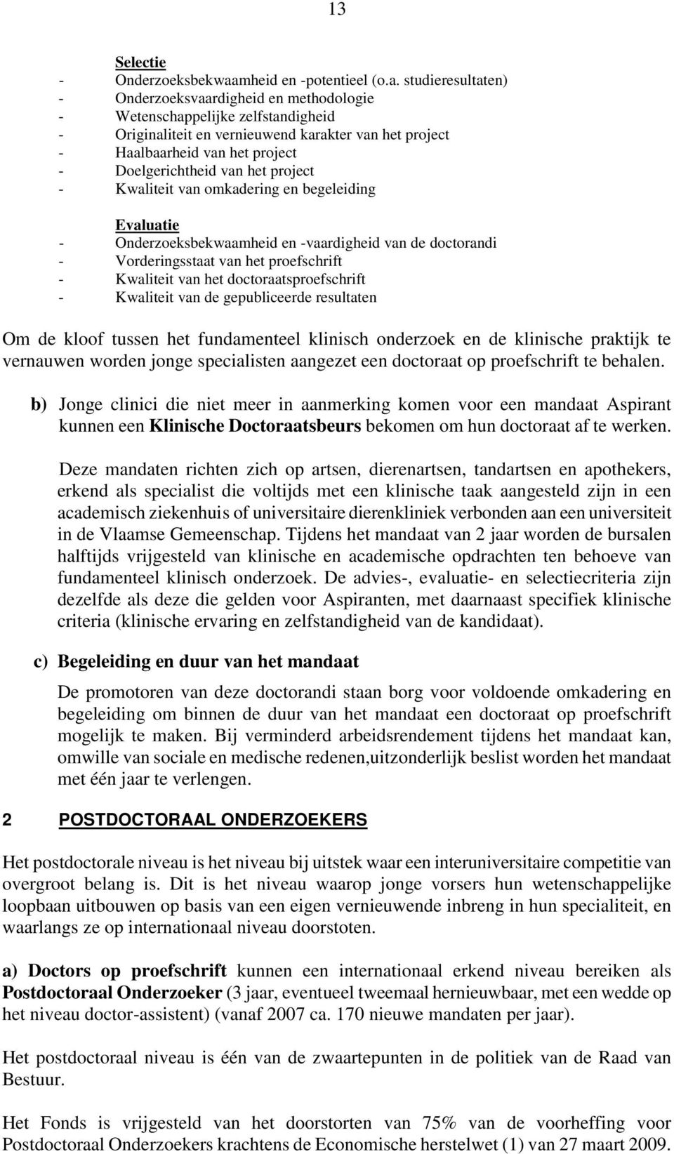 studieresultaten) - Onderzoeksvaardigheid en methodologie - Wetenschappelijke zelfstandigheid - Originaliteit en vernieuwend karakter van het project - Haalbaarheid van het project - Doelgerichtheid