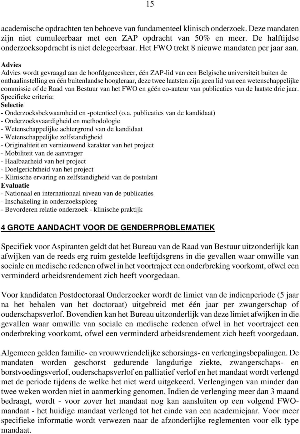 Advies Advies wordt gevraagd aan de hoofdgeneesheer, één ZAP-lid van een Belgische universiteit buiten de onthaalinstelling en één buitenlandse hoogleraar, deze twee laatsten zijn geen lid van een