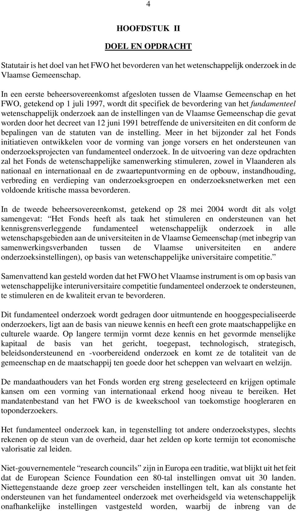 de instellingen van de Vlaamse Gemeenschap die gevat worden door het decreet van 12 juni 1991 betreffende de universiteiten en dit conform de bepalingen van de statuten van de instelling.