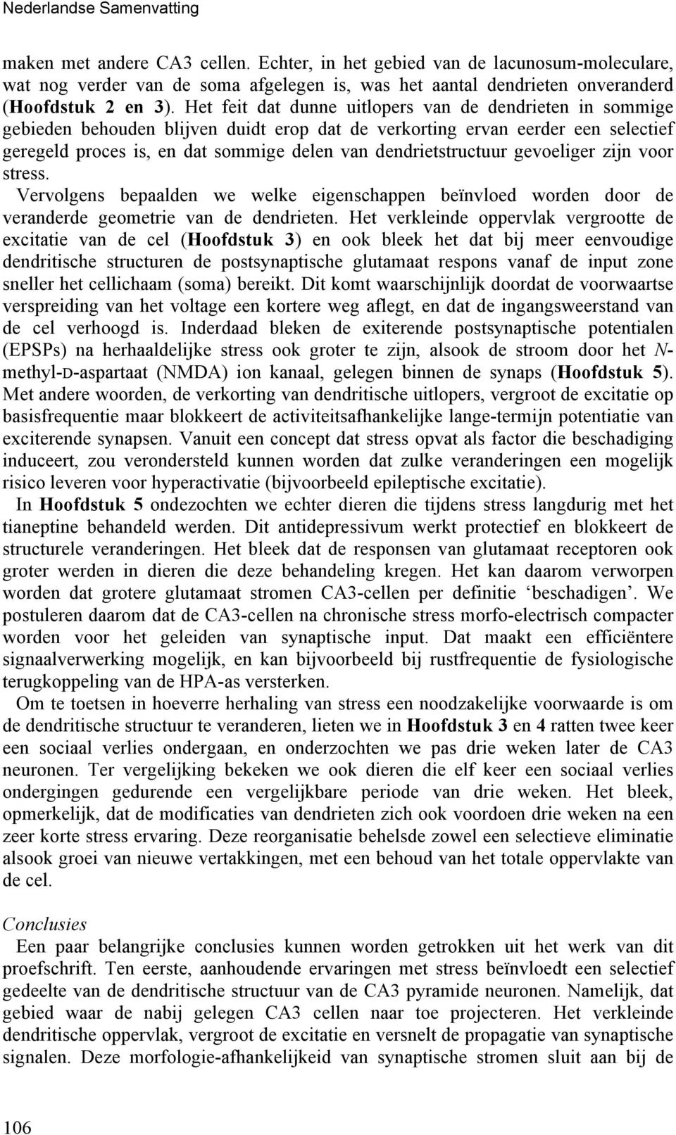 dendrietstructuur gevoeliger zijn voor stress. Vervolgens bepaalden we welke eigenschappen beïnvloed worden door de veranderde geometrie van de dendrieten.