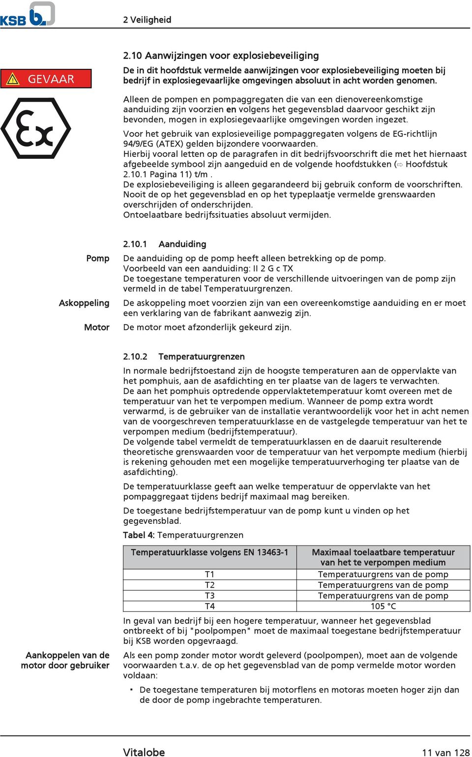 Alleen de pompen en pompaggregaten die van een dienovereenkomstige aanduiding zijn voorzien en volgens het gegevensblad daarvoor geschikt zijn bevonden, mogen in explosiegevaarlijke omgevingen worden