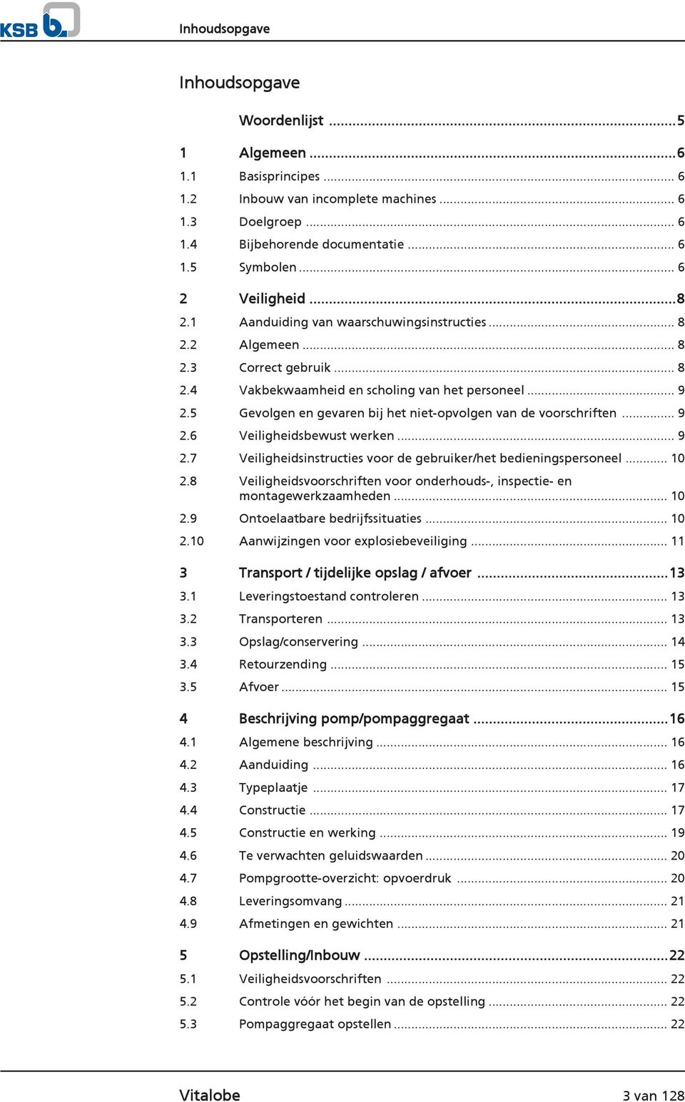 5 Gevolgen en gevaren bij het niet-opvolgen van de voorschriften... 9 2.6 Veiligheidsbewust werken... 9 2.7 Veiligheidsinstructies voor de gebruiker/het bedieningspersoneel... 10 2.