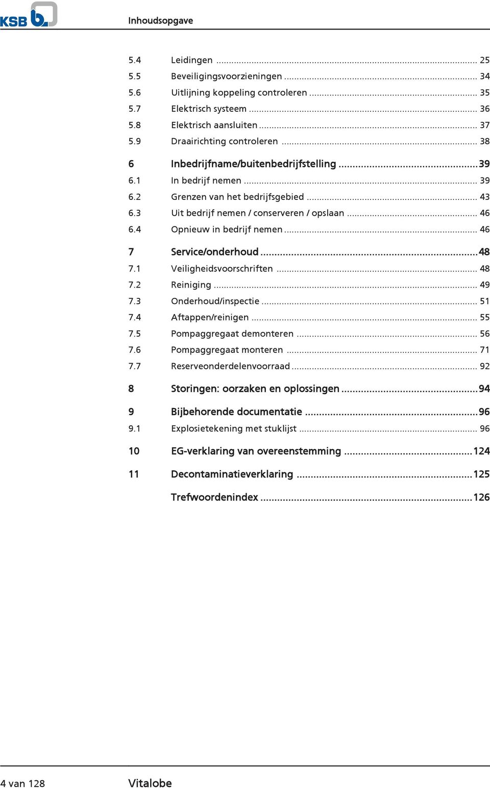 4 Opnieuw in bedrijf nemen... 46 7 Service/onderhoud...48 7.1 Veiligheidsvoorschriften... 48 7.2 Reiniging... 49 7.3 Onderhoud/inspectie... 51 7.4 Aftappen/reinigen... 55 7.5 Pompaggregaat demonteren.