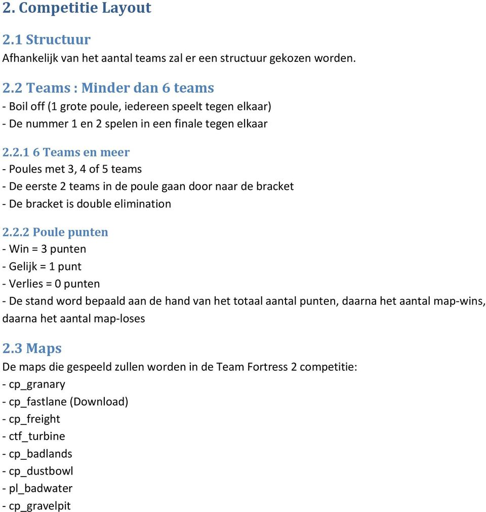 3 Maps De maps die gespeeld zullen worden in de Team Fortress 2 competitie: - cp_granary - cp_fastlane (Download) - cp_freight - ctf_turbine - cp_badlands - cp_dustbowl - pl_badwater -