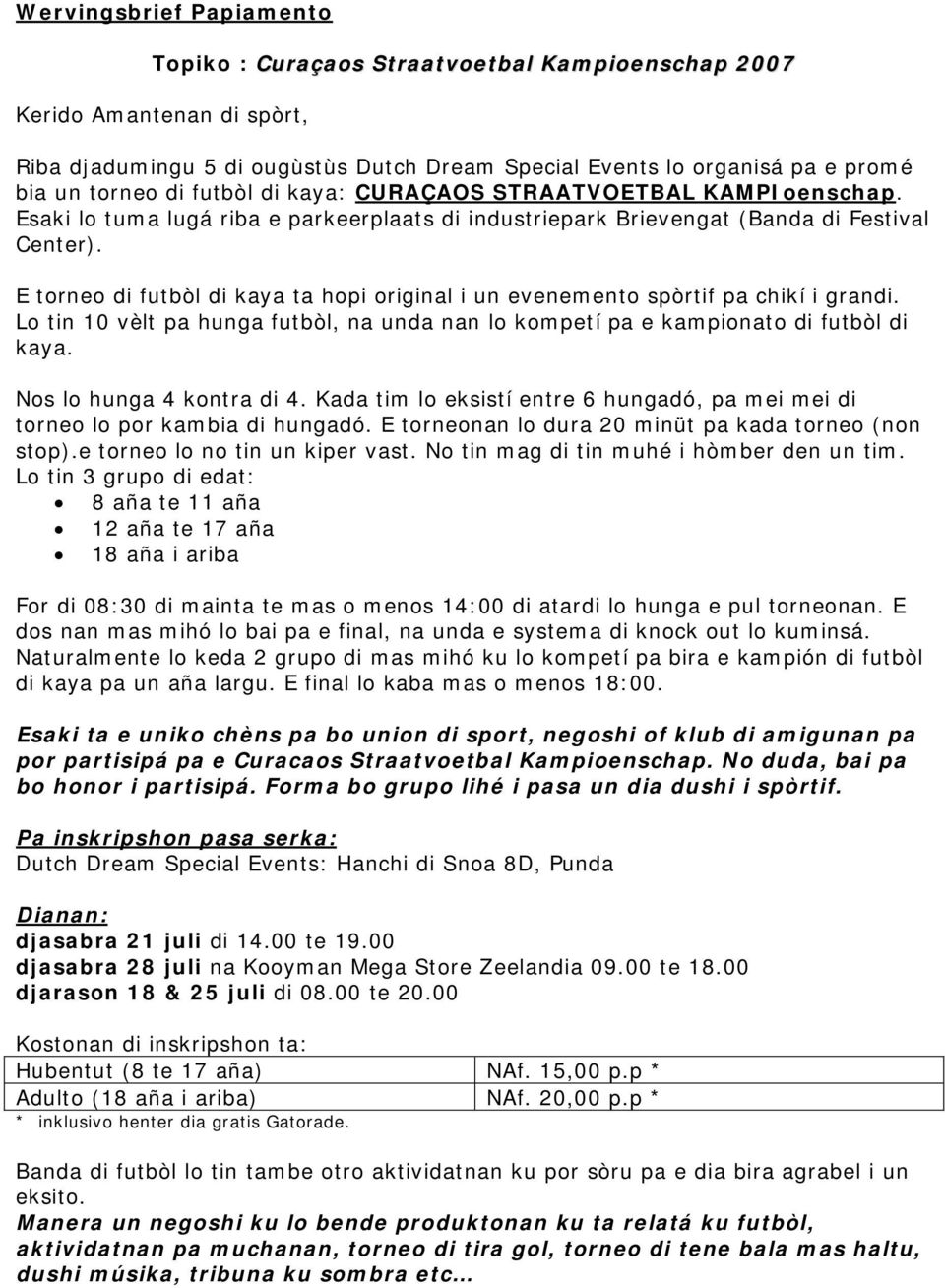 E torneo di futbòl di kaya ta hopi original i un evenemento spòrtif pa chikí i grandi. Lo tin 10 vèlt pa hunga futbòl, na unda nan lo kompetí pa e kampionato di futbòl di kaya.