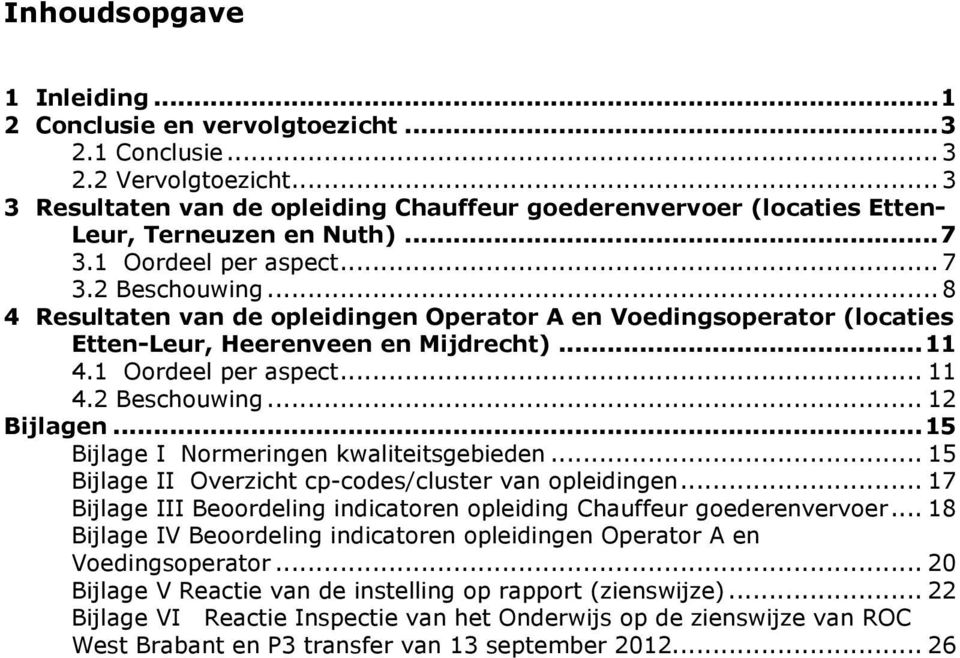 ..8 4 Resultaten van de opleidingen Operator A en Voedingsoperator (locaties Etten-Leur, Heerenveen en Mijdrecht)...11 4.1 Oordeel per aspect... 11 4.2 Beschouwing... 12 Bijlagen.