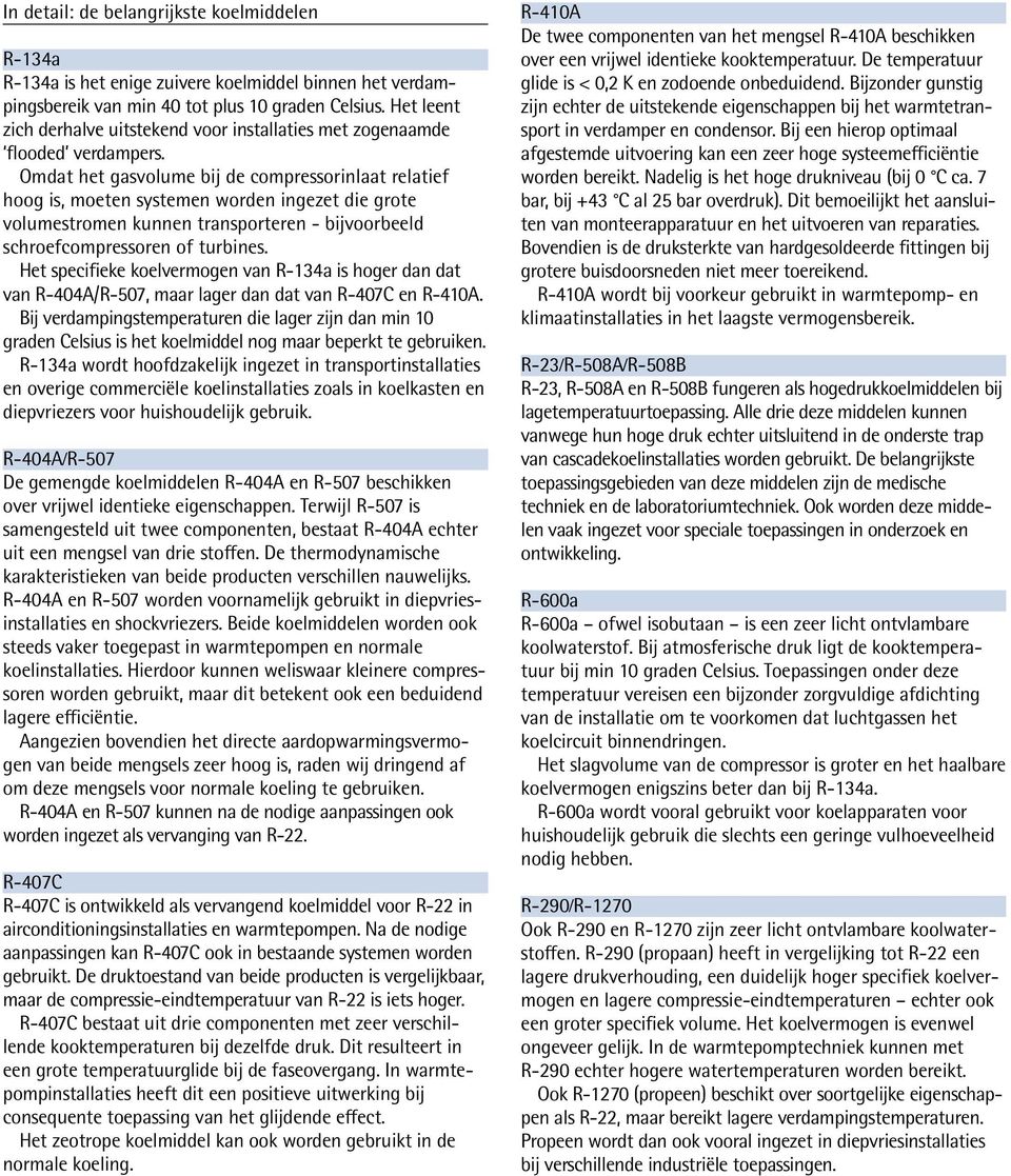 Omdat het gasvolume bij de compressorinlaat relatief hoog is, moeten systemen worden ingezet die grote volumestromen kunnen transporteren - bijvoorbeeld schroefcompressoren of turbines.