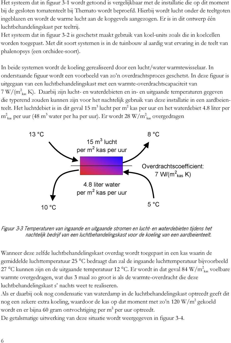 Het systeem dat in figuur 3-2 is geschetst maakt gebruik van koel-units zoals die in koelcellen worden toegepast.