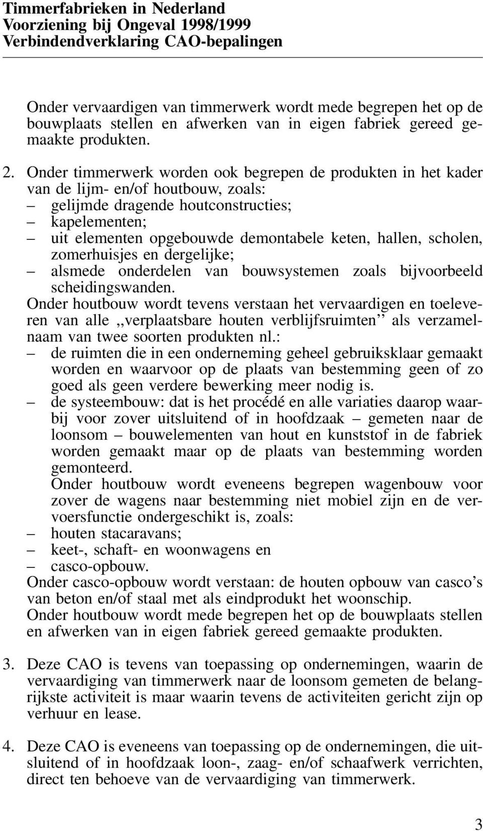 Onder timmerwerk worden ook begrepen de produkten in het kader van de lijm- en/of houtbouw, zoals: gelijmde dragende houtconstructies; kapelementen; uit elementen opgebouwde demontabele keten,