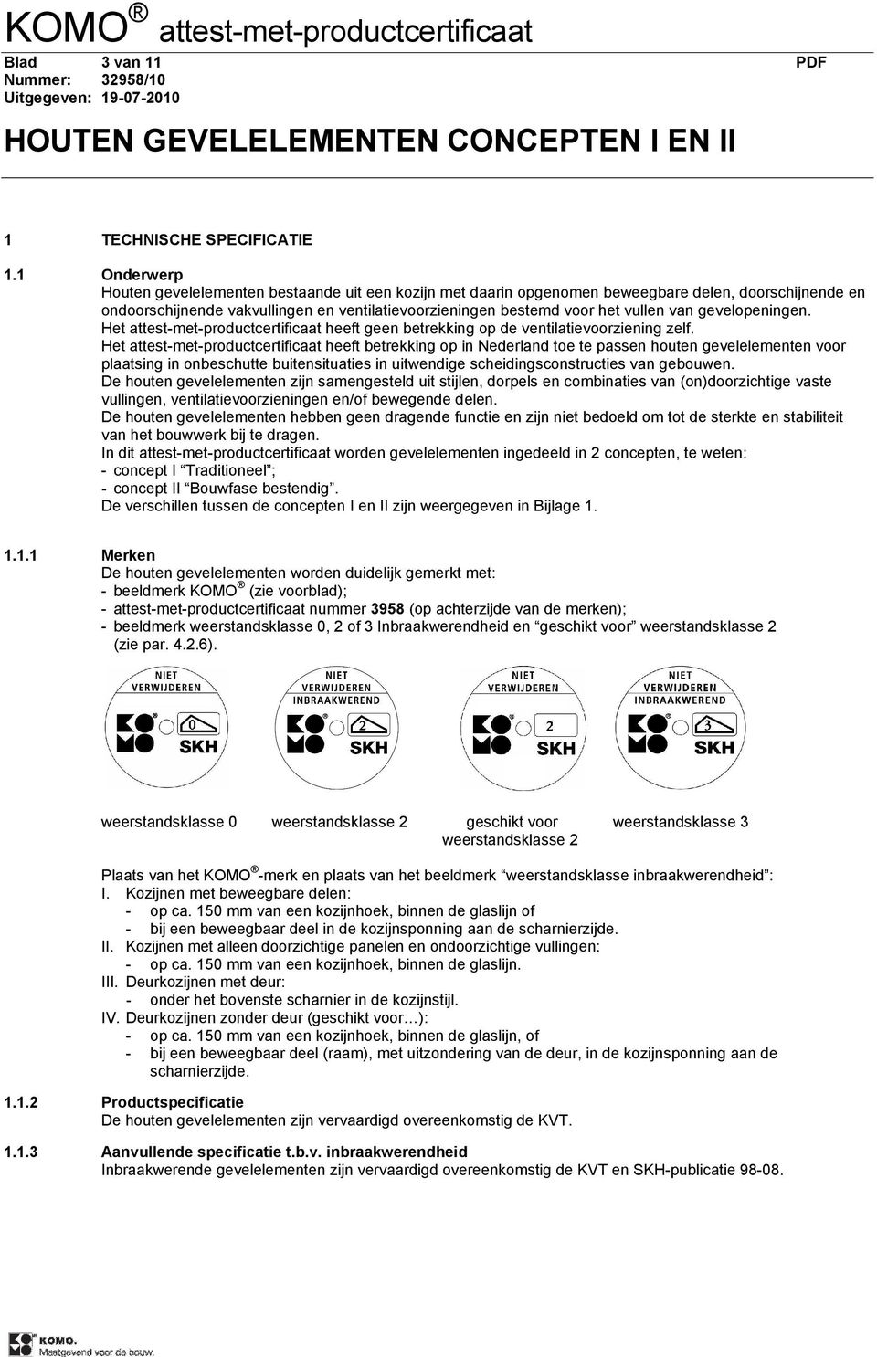 van gevelopeningen. Het attest-met-productcertificaat heeft geen betrekking op de ventilatievoorziening zelf.