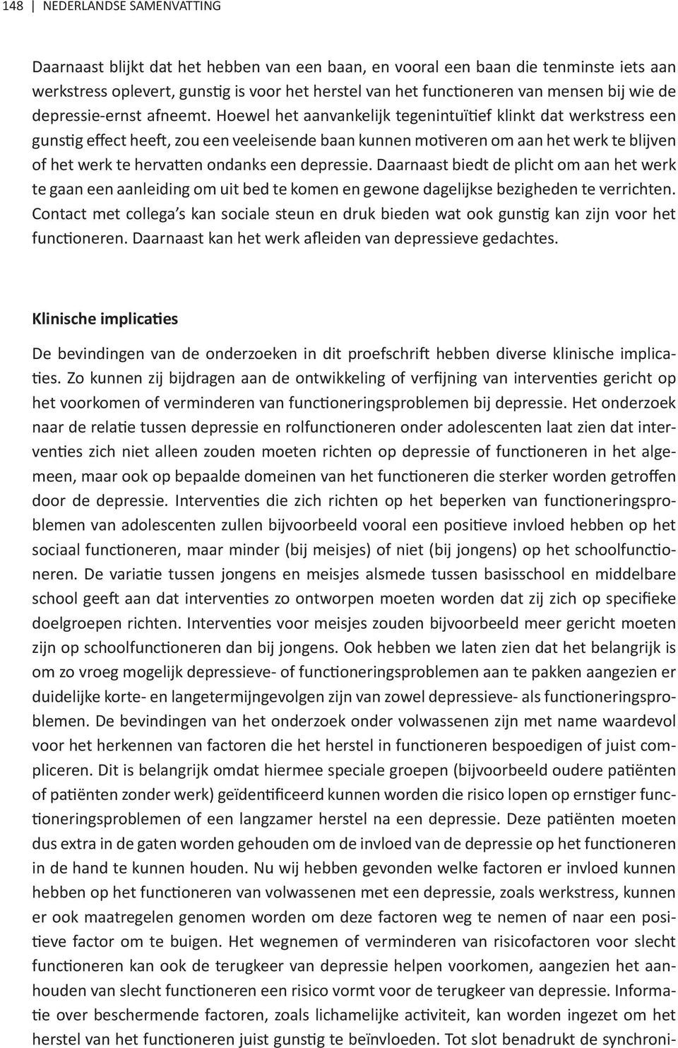 Hoewel het aanvankelijk tegenintuïtief klinkt dat werkstress een gunstig effect heeft, zou een veeleisende baan kunnen motiveren om aan het werk te blijven of het werk te hervatten ondanks een