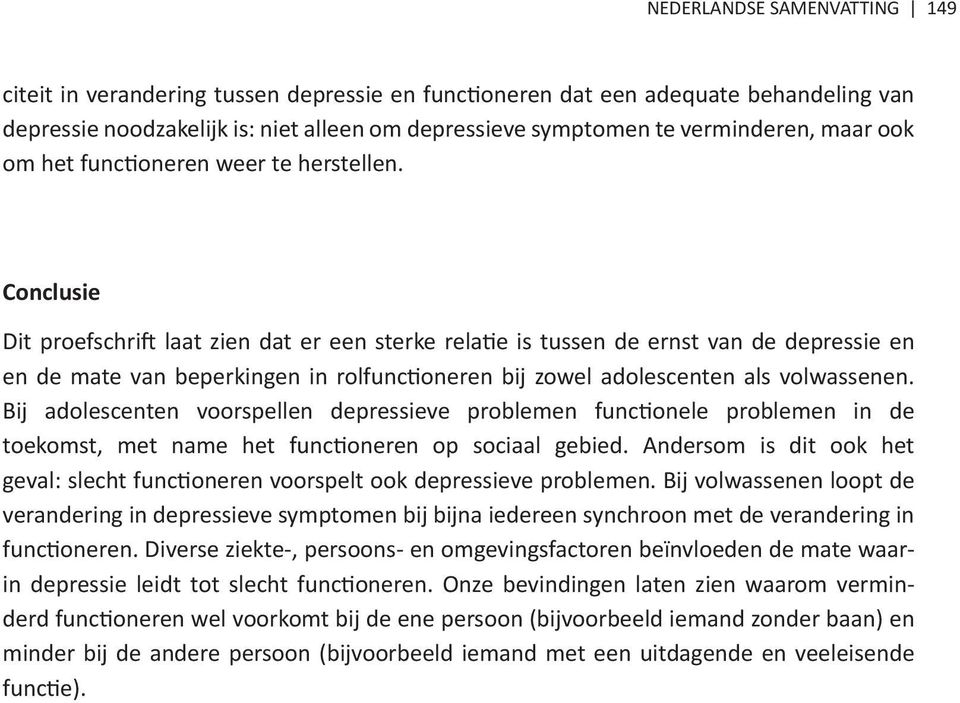 Conclusie Dit proefschrift laat zien dat er een sterke relatie is tussen de ernst van de depressie en en de mate van beperkingen in rolfunctioneren bij zowel adolescenten als volwassenen.