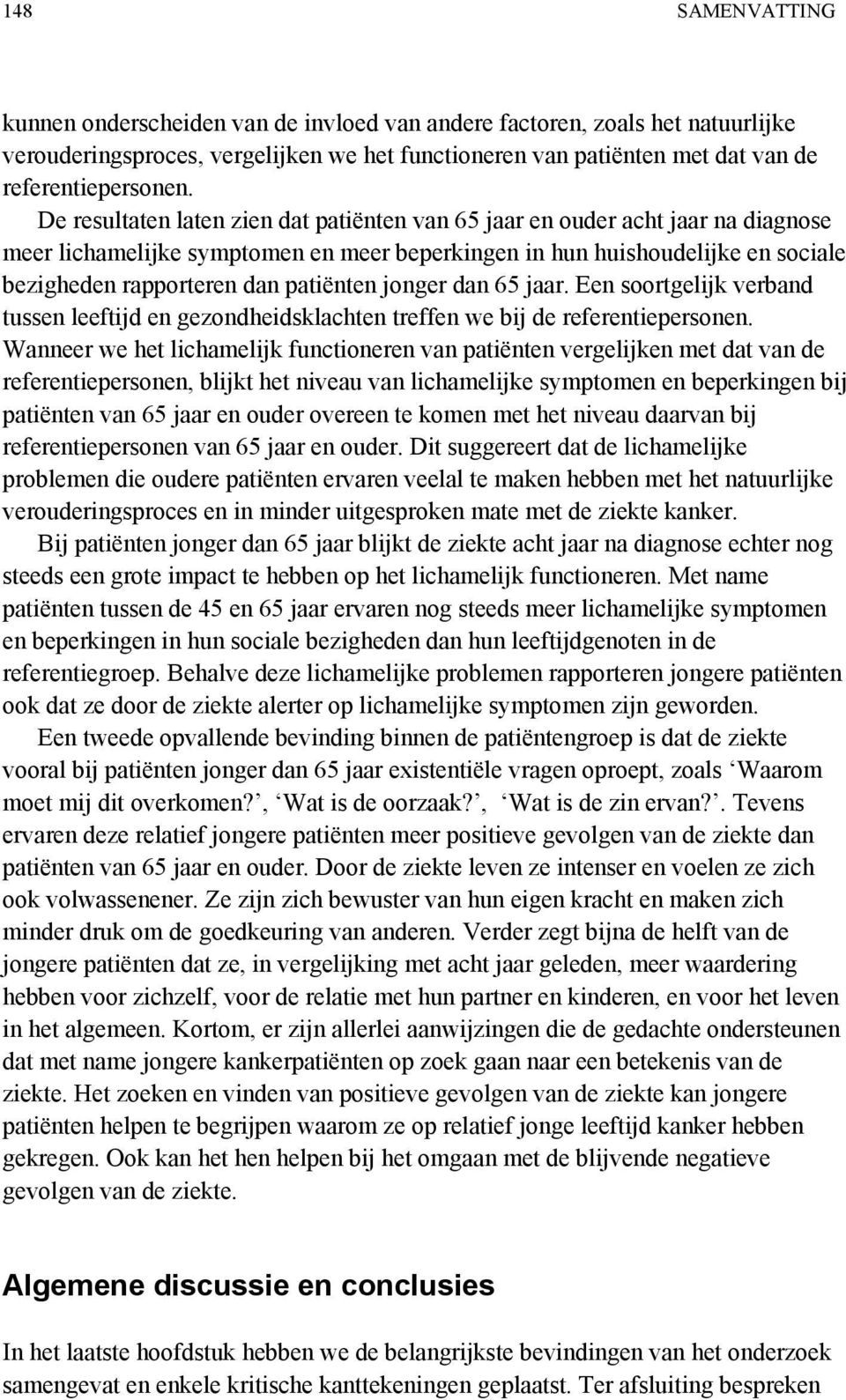 jonger dan 65 jaar. Een soortgelijk verband tussen leeftijd en gezondheidsklachten treffen we bij de referentiepersonen.