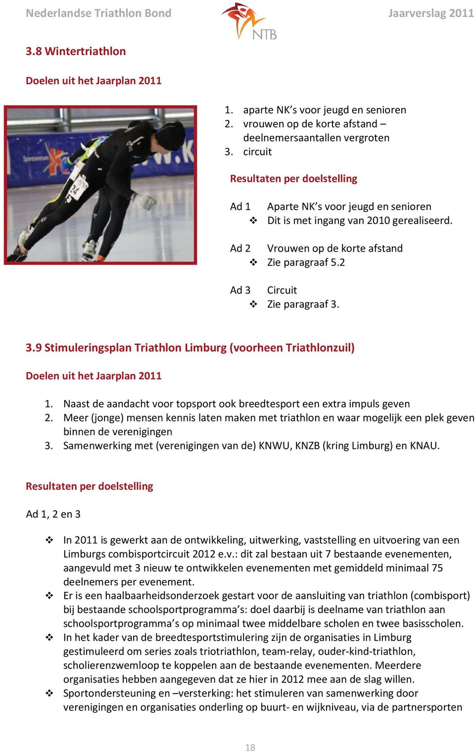 Circuit Zie paragraaf 3. 3.9 Stimuleringsplan Triathlon Limburg (voorheen Triathlonzuil) Doelen uit het Jaarplan 2011 1. Naast de aandacht voor topsport ook breedtesport een extra impuls geven 2.