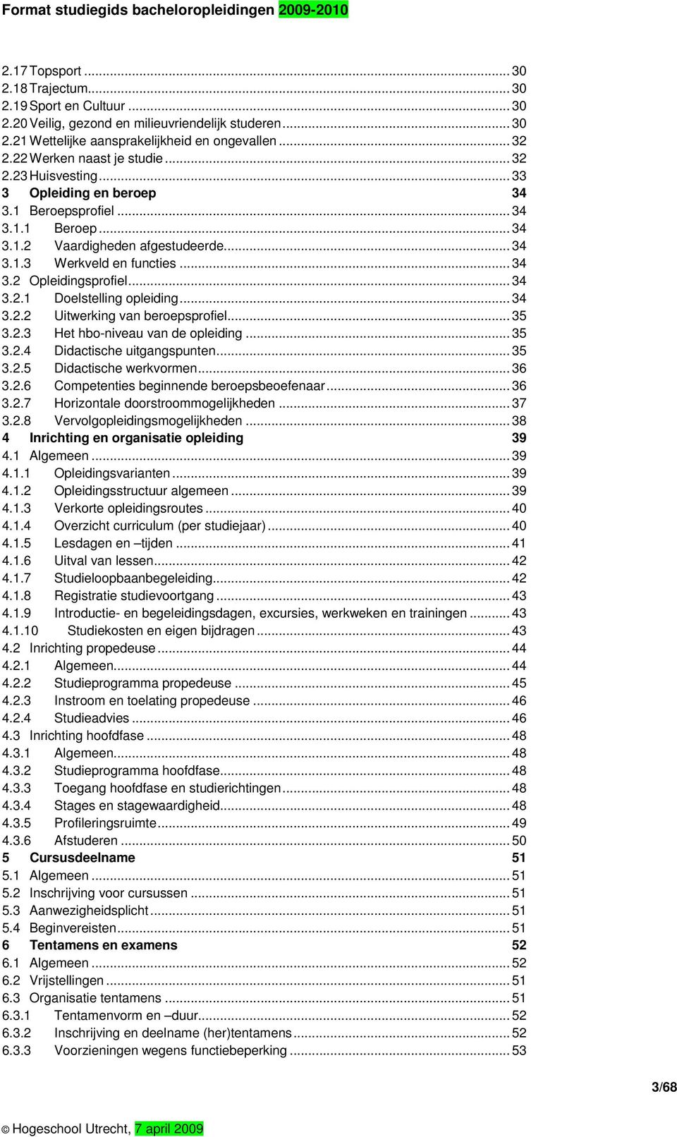 .. 34 3.2.1 Doelstelling opleiding... 34 3.2.2 Uitwerking van beroepsprofiel... 35 3.2.3 Het hbo-niveau van de opleiding... 35 3.2.4 Didactische uitgangspunten... 35 3.2.5 Didactische werkvormen.