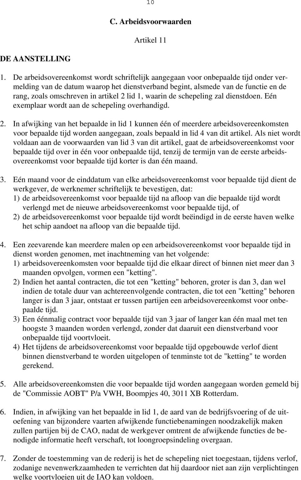 2 lid 1, waarin de schepeling zal dienstdoen. Eén exemplaar wordt aan de schepeling overhandigd. 2.