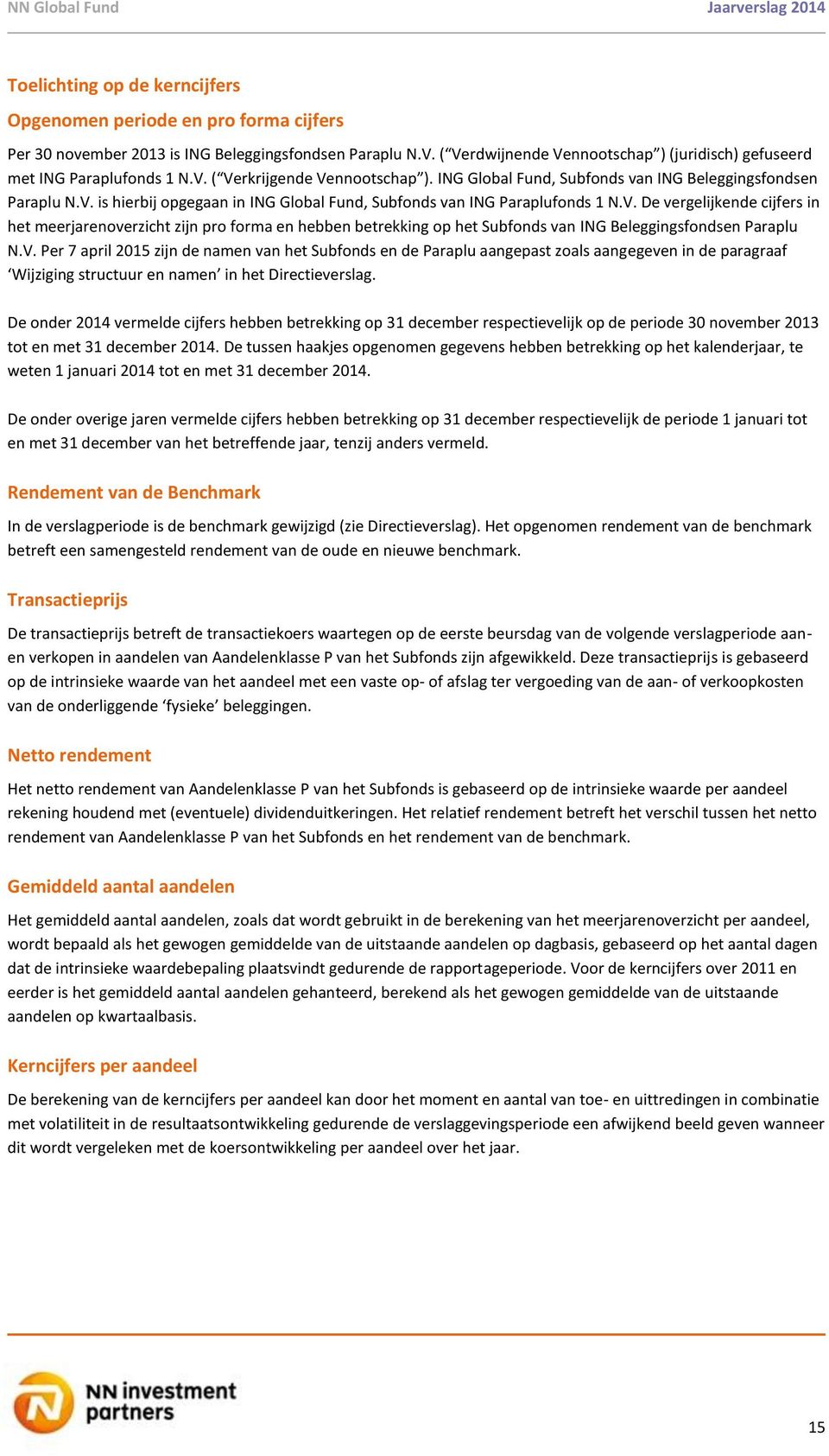 V. De vergelijkende cijfers in het meerjarenoverzicht zijn pro forma en hebben betrekking op het Subfonds van ING Beleggingsfondsen Paraplu N.V. Per 7 april 2015 zijn de namen van het Subfonds en de Paraplu aangepast zoals aangegeven in de paragraaf Wijziging structuur en namen in het Directieverslag.