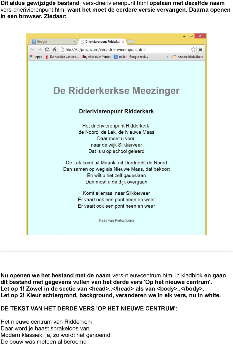 html in kladblok en gaan dit bestand met gegevens vullen van het derde vers 'Op het nieuwe centrum'. Let op 1! Zowel in de sectie van <head>..</head> als van <body>..</body>.