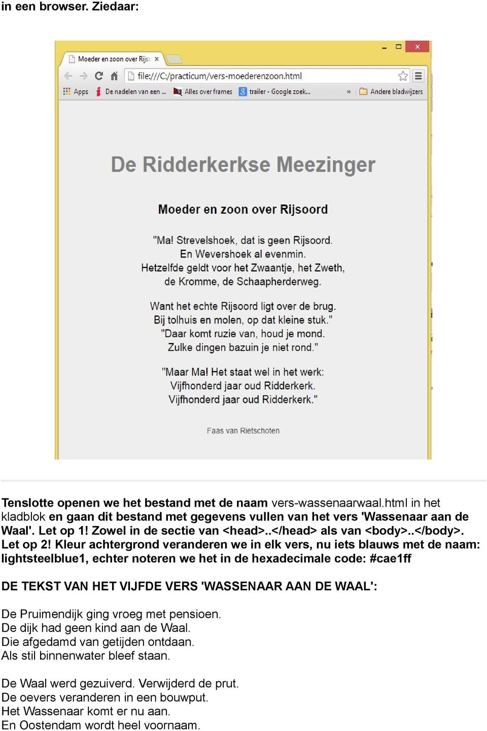 Kleur achtergrond veranderen we in elk vers, nu iets blauws met de naam: lightsteelblue1, echter noteren we het in de hexadecimale code: #cae1ff DE TEKST VAN HET VIJFDE VERS 'WASSENAAR AAN