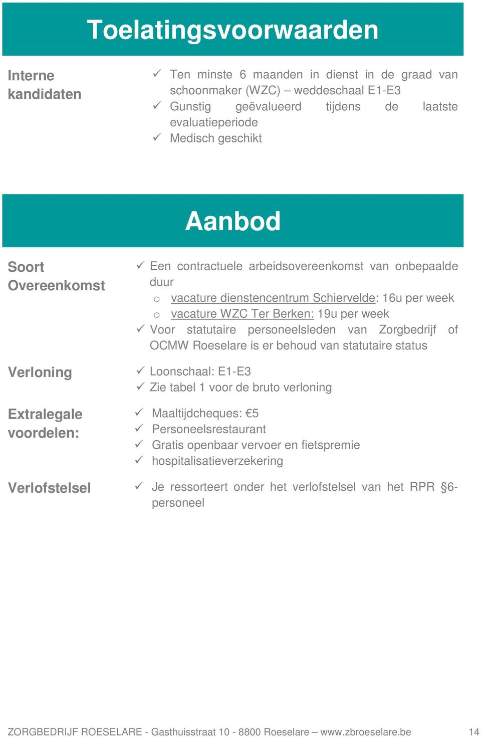 per week Voor statutaire personeelsleden van Zorgbedrijf of OCMW Roeselare is er behoud van statutaire status Loonschaal: E1-E3 Zie tabel 1 voor de bruto verloning Maaltijdcheques: 5