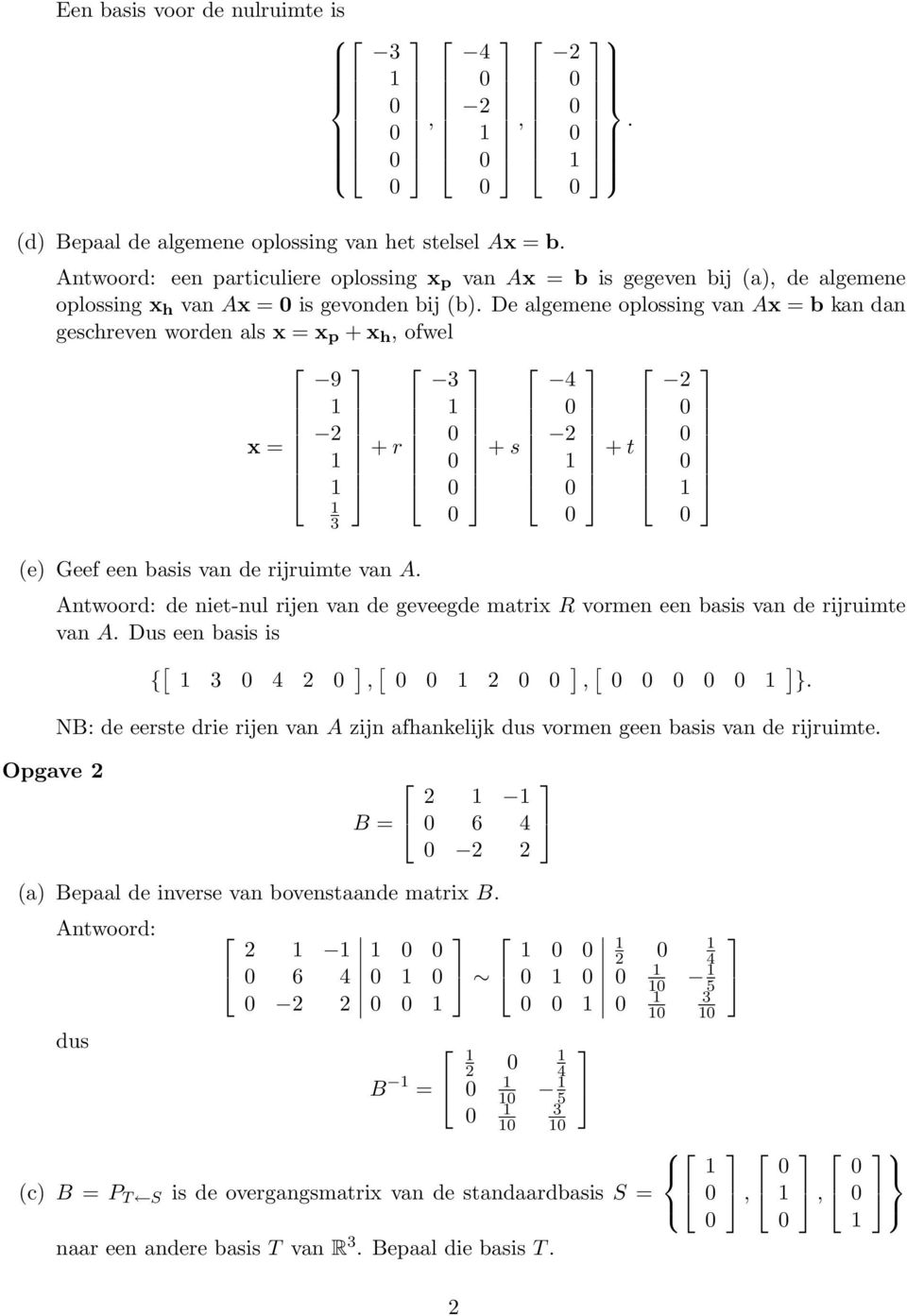 De algemene oplossing van Ax = b kan dan geschreven worden als x = x p + x h, ofwel x = 9 + r (e) Geef een basis van de rijruimte van A.