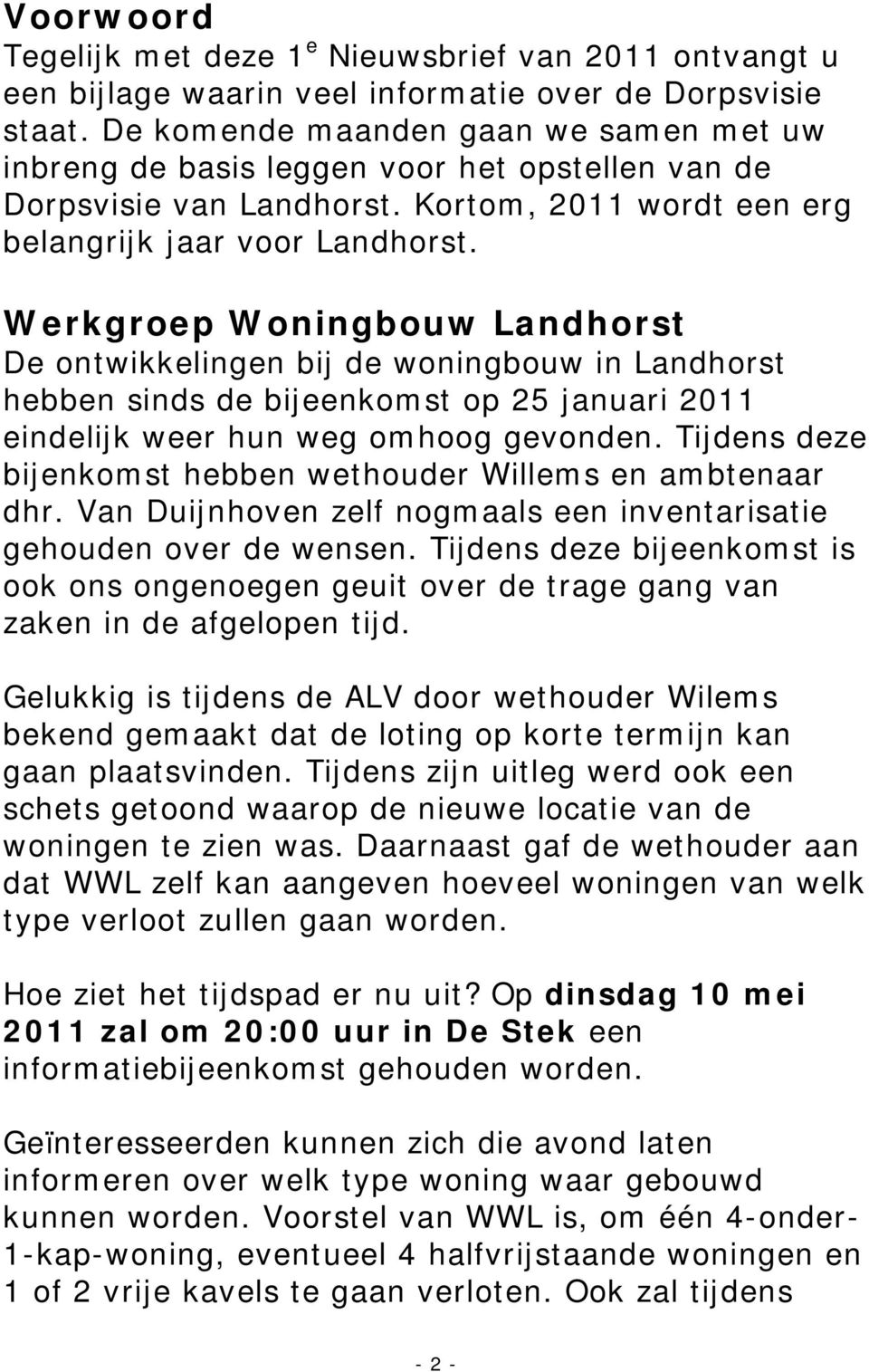 Werkgroep Woningbouw Landhorst De ontwikkelingen bij de woningbouw in Landhorst hebben sinds de bijeenkomst op 25 januari 2011 eindelijk weer hun weg omhoog gevonden.