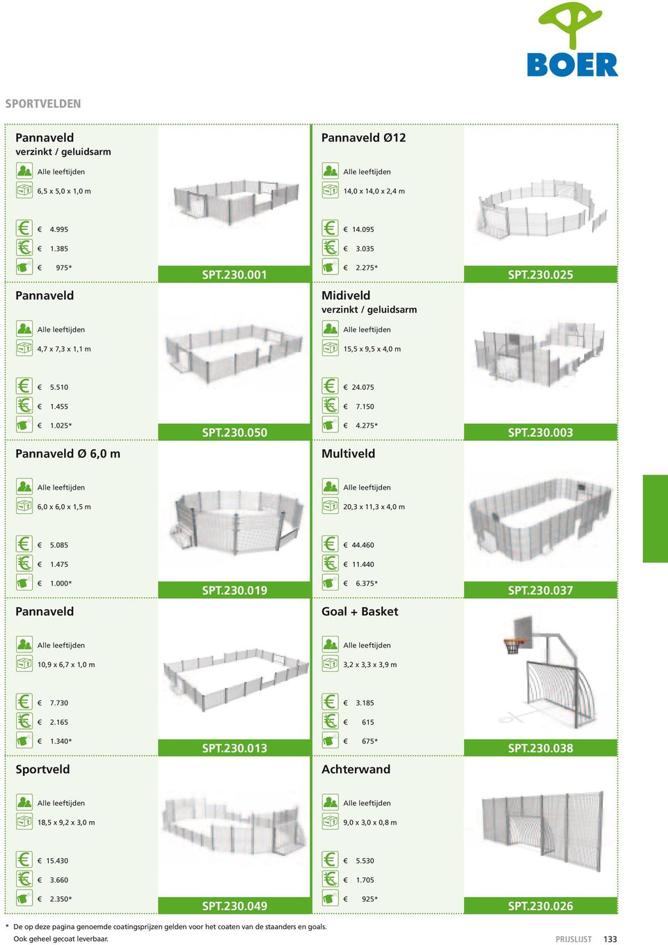 085 44.460 1.475 11.440 1.000* SPT.230.019 6.375* SPT.230.037 Pannaveld Goal + Basket 10,9 x 6,7 x 1,0 m 3,2 x 3,3 x 3,9 m 7.730 3.185 2.165 615 1.340* SPT.230.013 675* SPT.230.038 Sportveld Achterwand 18,5 x 9,2 x 3,0 m 9,0 x 3,0 x 0,8 m 15.