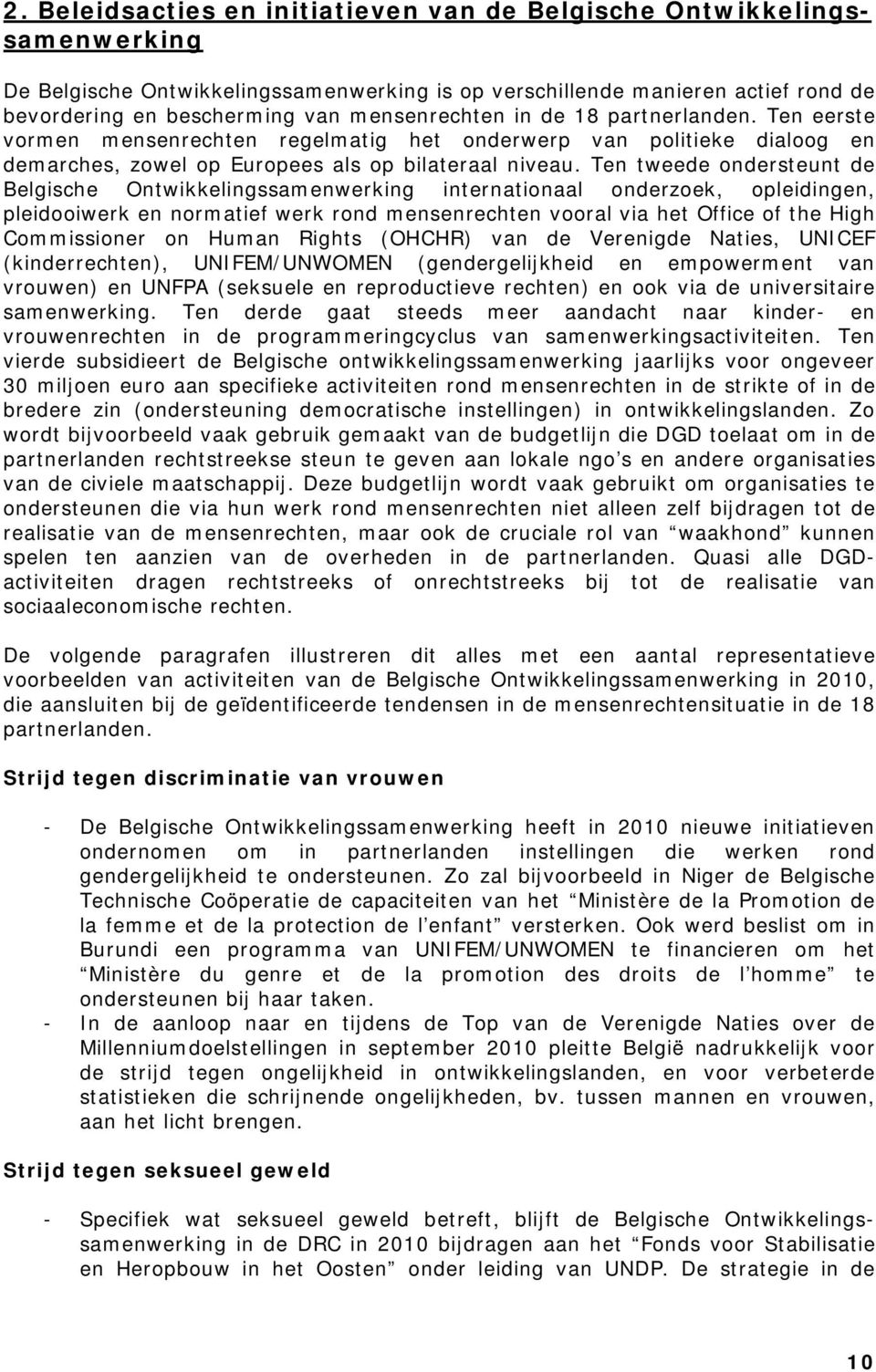 Ten tweede ondersteunt de Belgische Ontwikkelingssamenwerking internationaal onderzoek, opleidingen, pleidooiwerk en normatief werk rond mensenrechten vooral via het Office of the High Commissioner