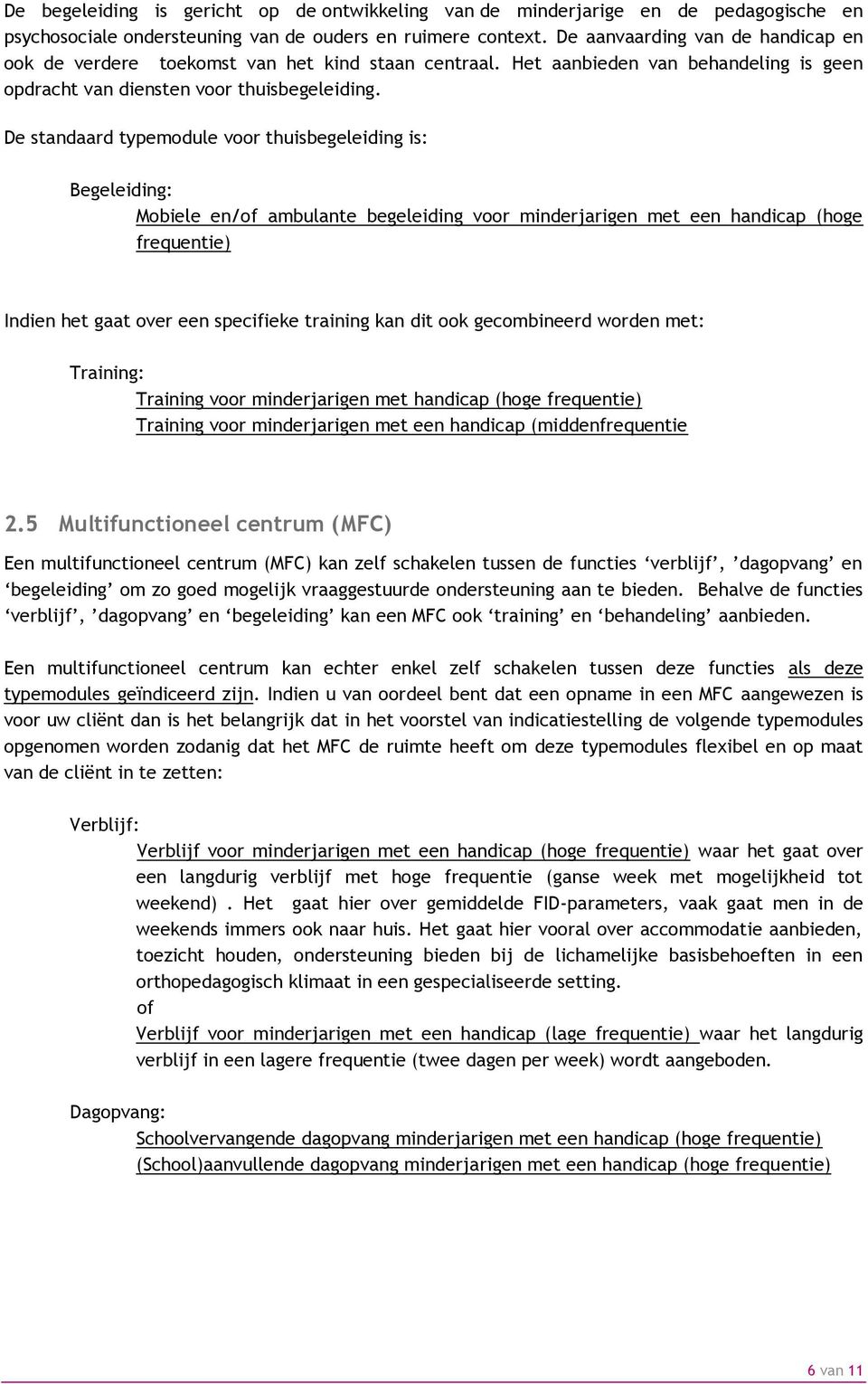 De standaard typemodule voor thuisbegeleiding is: Mobiele en/of ambulante begeleiding voor minderjarigen met een handicap (hoge frequentie) Indien het gaat over een specifieke training kan dit ook