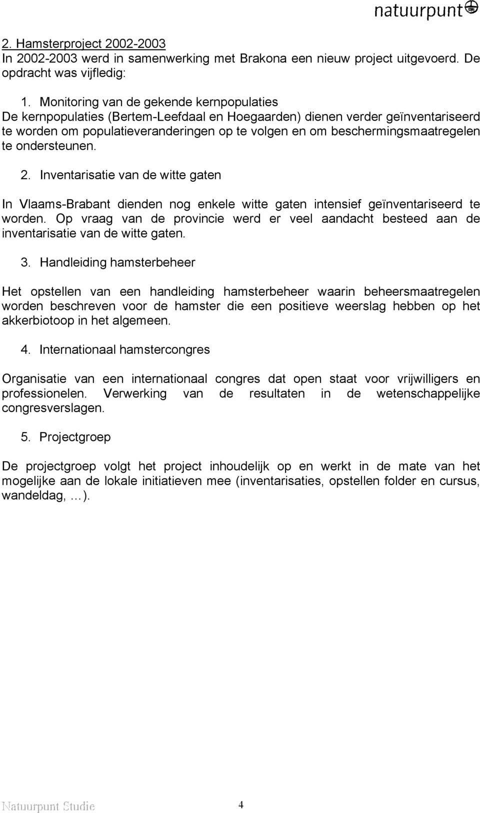 beschermingsmaatregelen te ondersteunen. 2. Inventarisatie van de witte gaten In Vlaams-Brabant dienden nog enkele witte gaten intensief geïnventariseerd te worden.