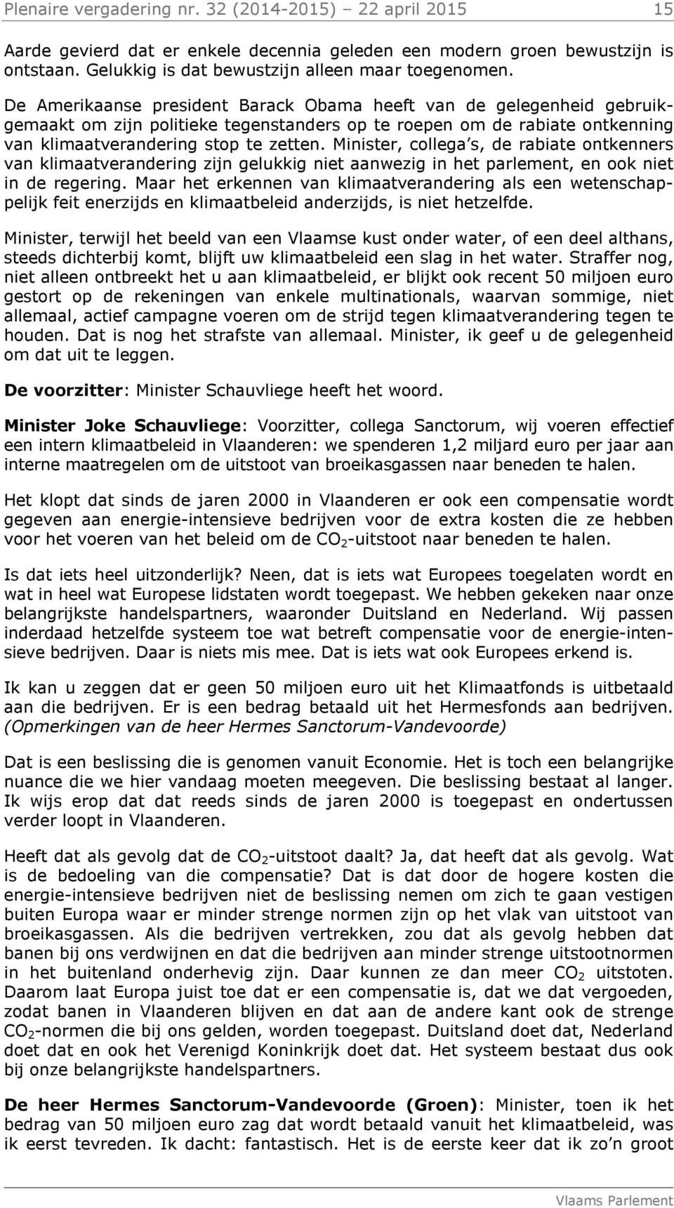 Minister, collega s, de rabiate ontkenners van klimaatverandering zijn gelukkig niet aanwezig in het parlement, en ook niet in de regering.