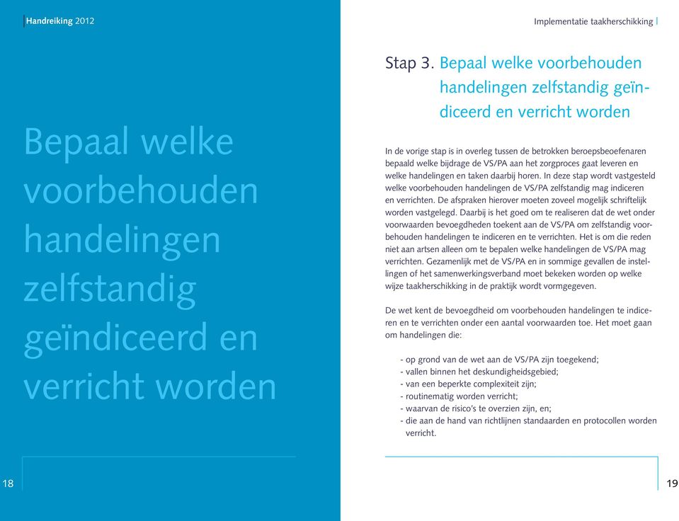 tussen de betrokken beroepsbeoefenaren bepaald welke bijdrage de VS/PA aan het zorgproces gaat leveren en welke handelingen en taken daarbij horen.