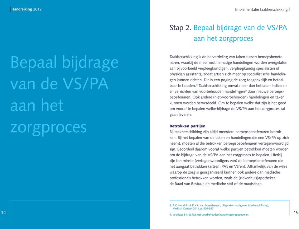 handelingen worden overgelaten aan bijvoorbeeld verpleegkundigen, verpleegkundig specialisten of physician assistants, zodat artsen zich meer op specialistische handelingen kunnen richten.