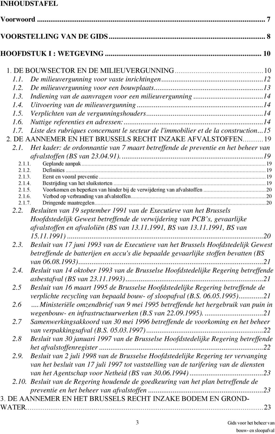 Verplichten van de vergunningshouders...14 1.6. Nuttige referenties en adressen:...14 1.7. Liste des rubriques concernant le secteur de l'immobilier et de la construction...15 2.