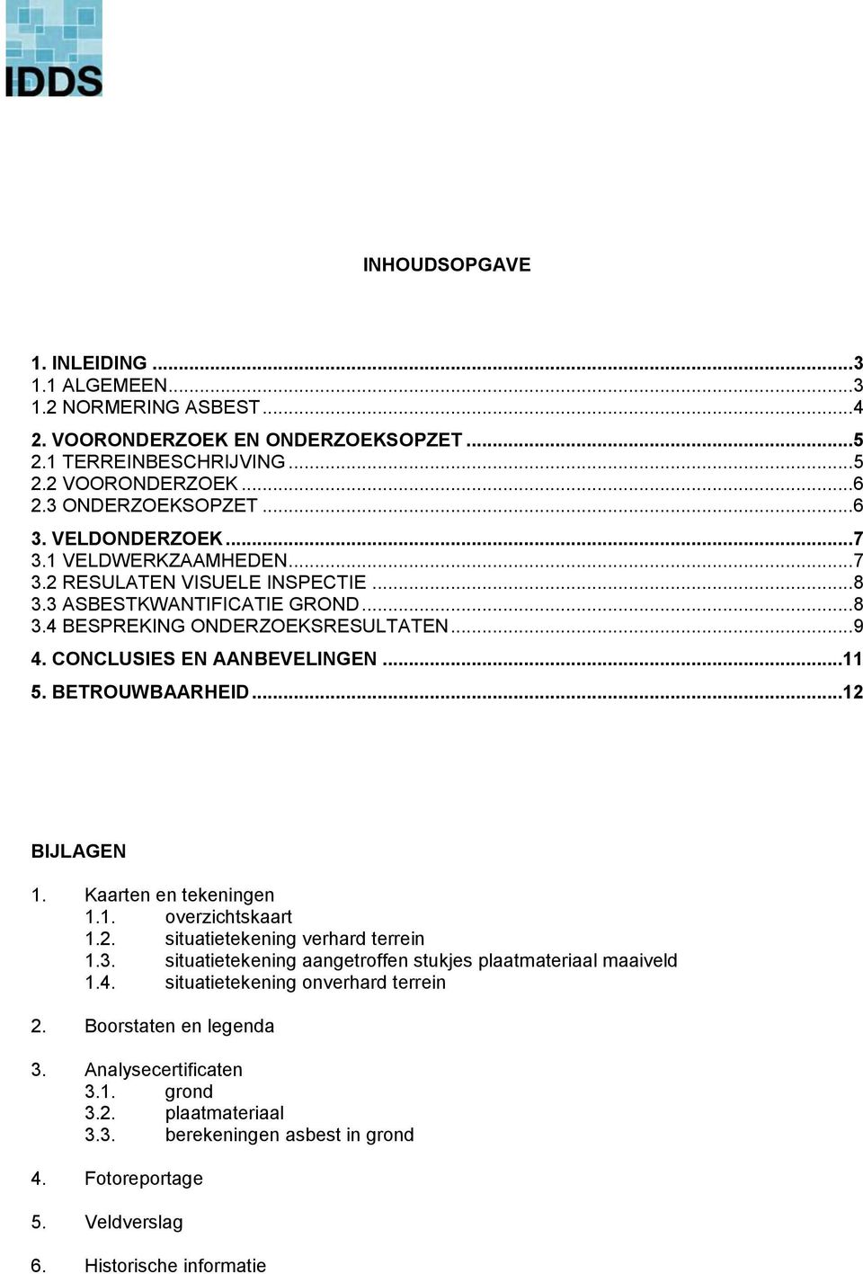 BETROUWBAARHEID...12 BIJLAGEN 1. Kaarten en tekeningen 1.1. overzichtskaart 1.2. situatietekening verhard terrein 1.3. situatietekening aangetroffen stukjes plaatmateriaal maaiveld 1.4.