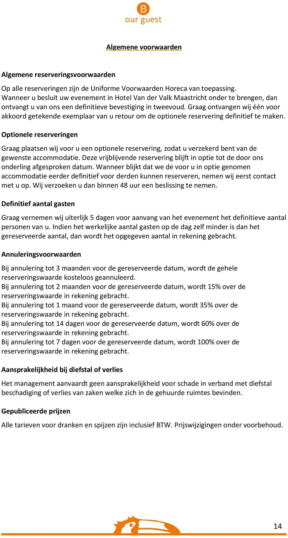 Graag ontvangen wij één voor akkoord getekende exemplaar van u retour om de optionele reservering definitief te maken.