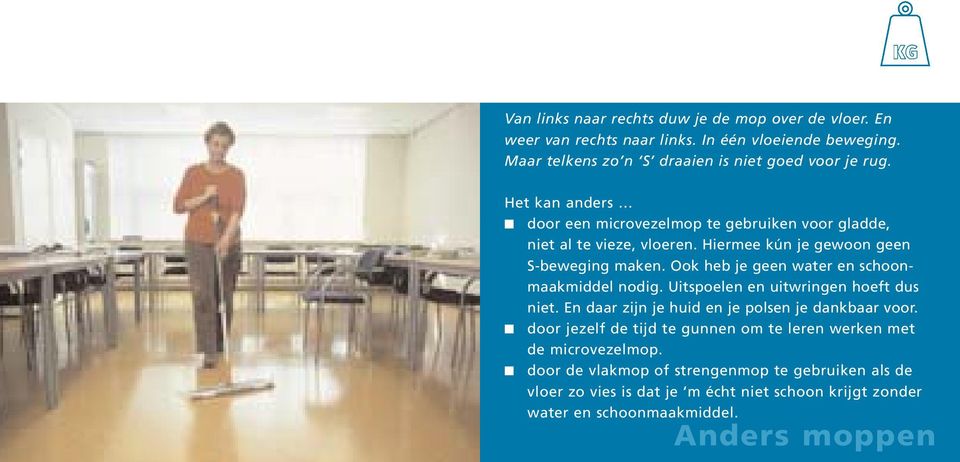 Ook heb je geen water en schoonmaakmiddel nodig. Uitspoelen en uitwringen hoeft dus niet. En daar zijn je huid en je polsen je dankbaar voor.