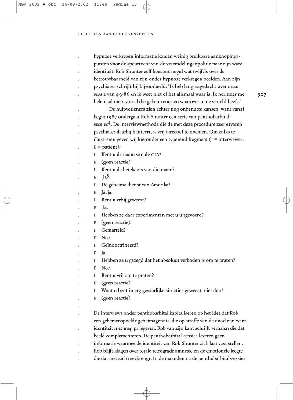 onze sessie van 4-3-86 en ik weet niet of het allemaal waar is Ik herinner me helemaal niets van al die gebeurtenissen waarover u me verteld heeft De hulpverleners zien echter nog onbenutte kansen,