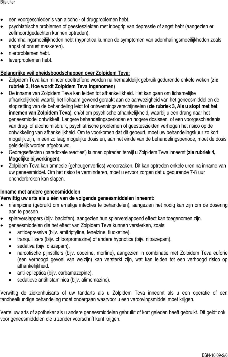 Belangrijke veiligheidsboodschappen over Zolpidem Teva: Zolpidem Teva kan minder doeltreffend worden na herhaaldelijk gebruik gedurende enkele weken (zie rubriek 3, Hoe wordt Zolpidem Teva ingenomen)