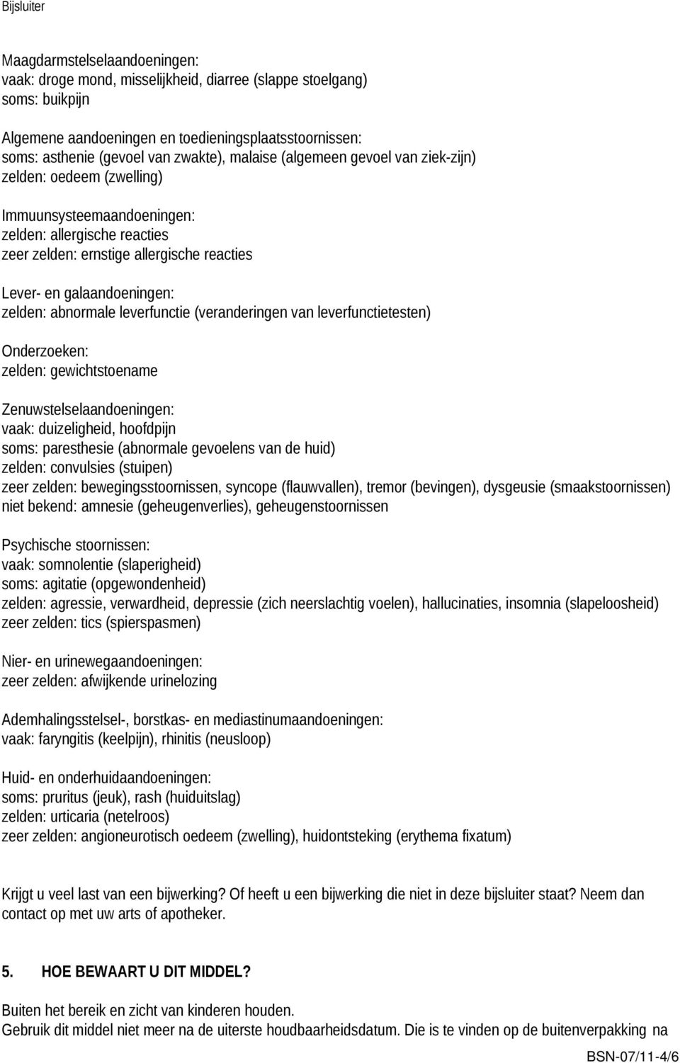 abnormale leverfunctie (veranderingen van leverfunctietesten) Onderzoeken: zelden: gewichtstoename Zenuwstelselaandoeningen: vaak: duizeligheid, hoofdpijn soms: paresthesie (abnormale gevoelens van