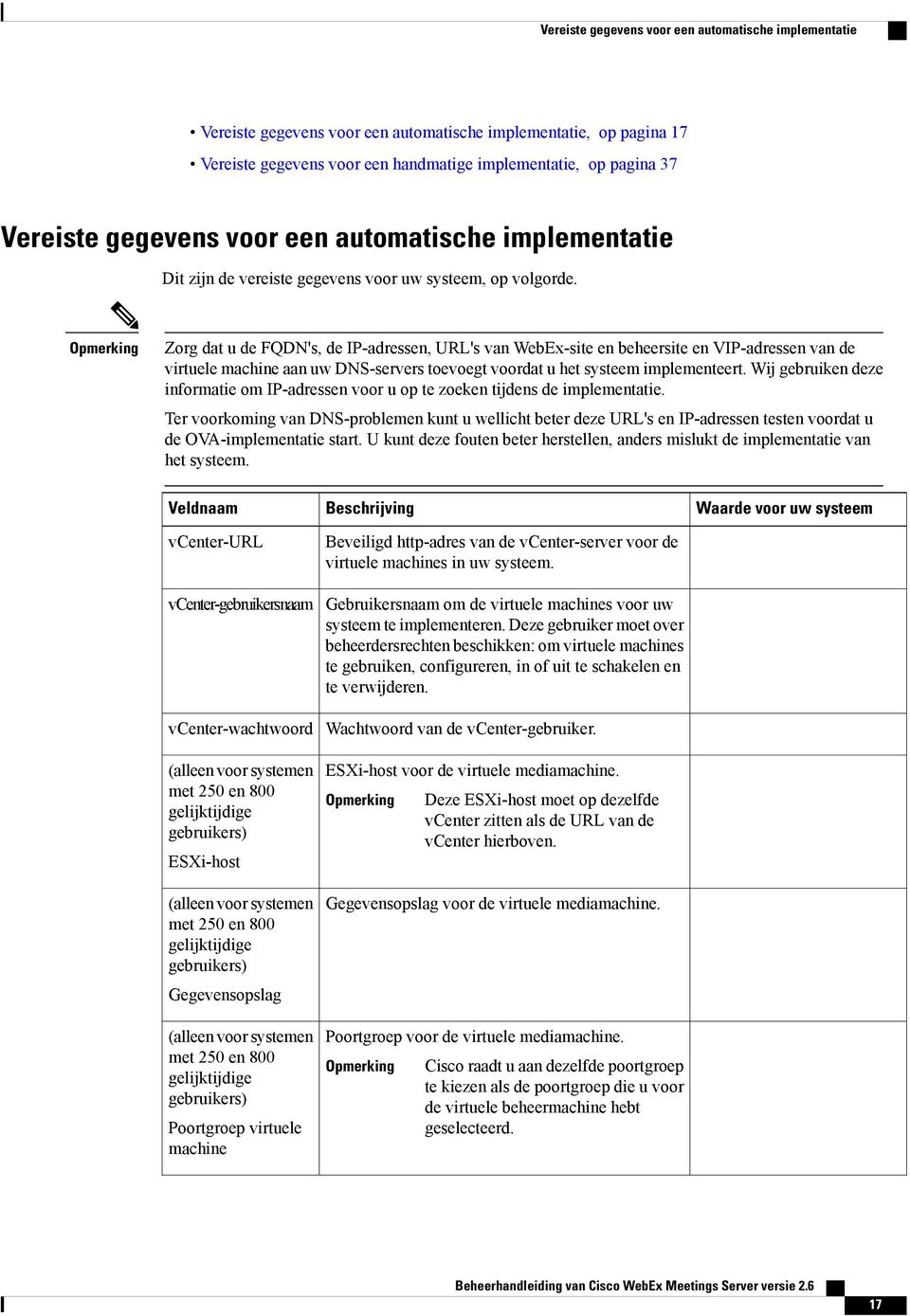 Opmerking Zorg dat u de FQDN's, de IP-adressen, URL's van WebEx-site en beheersite en VIP-adressen van de virtuele machine aan uw DNS-servers toevoegt voordat u het systeem implementeert.