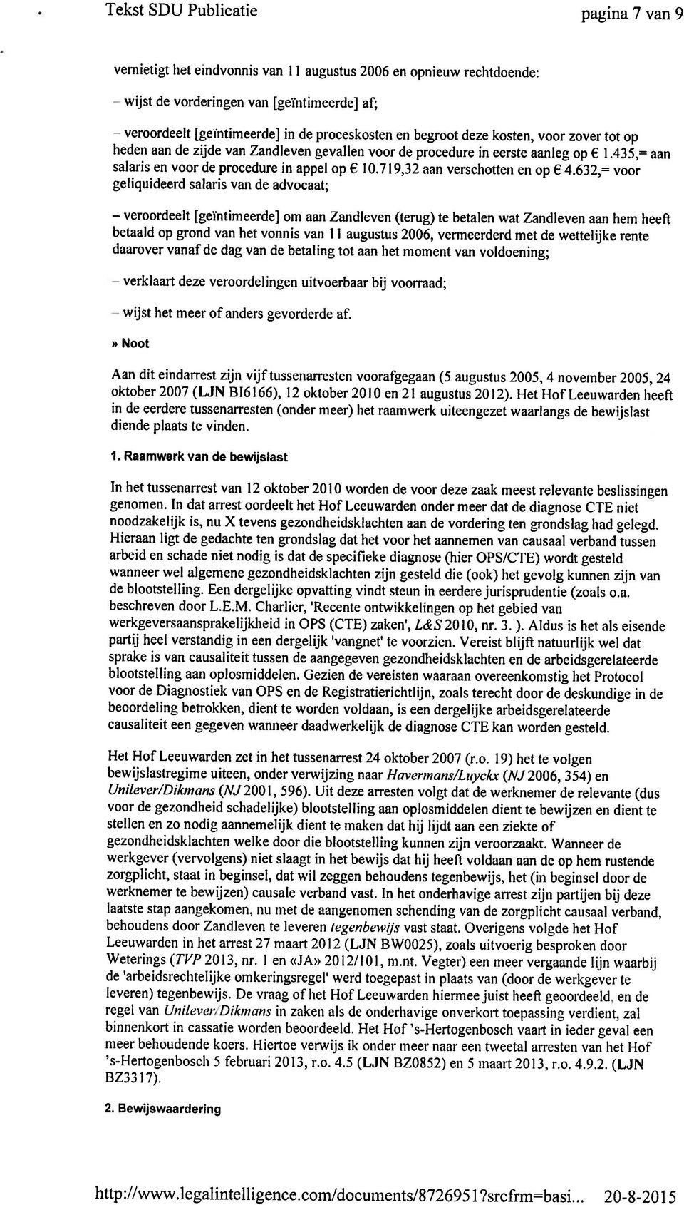 435, 1 aan salaris en voor de procedure in appel op 10.719,32 aan verschotten en opc4.632,= voor het meer of anders gevorderde af.