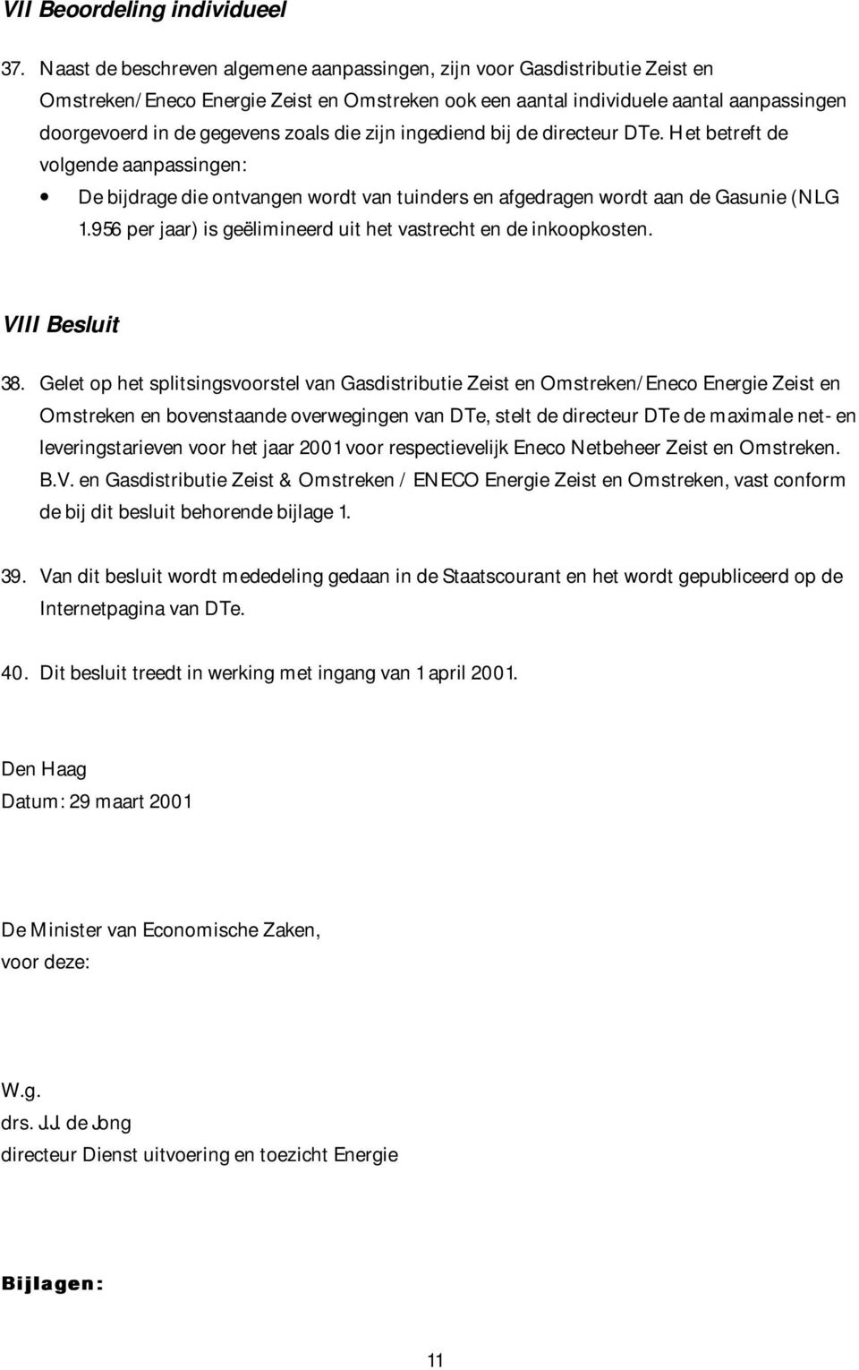 die zijn ingediend bij de directeur DTe. Het betreft de volgende aanpassingen: De bijdrage die ontvangen wordt van tuinders en afgedragen wordt aan de Gasunie (NLG 1.