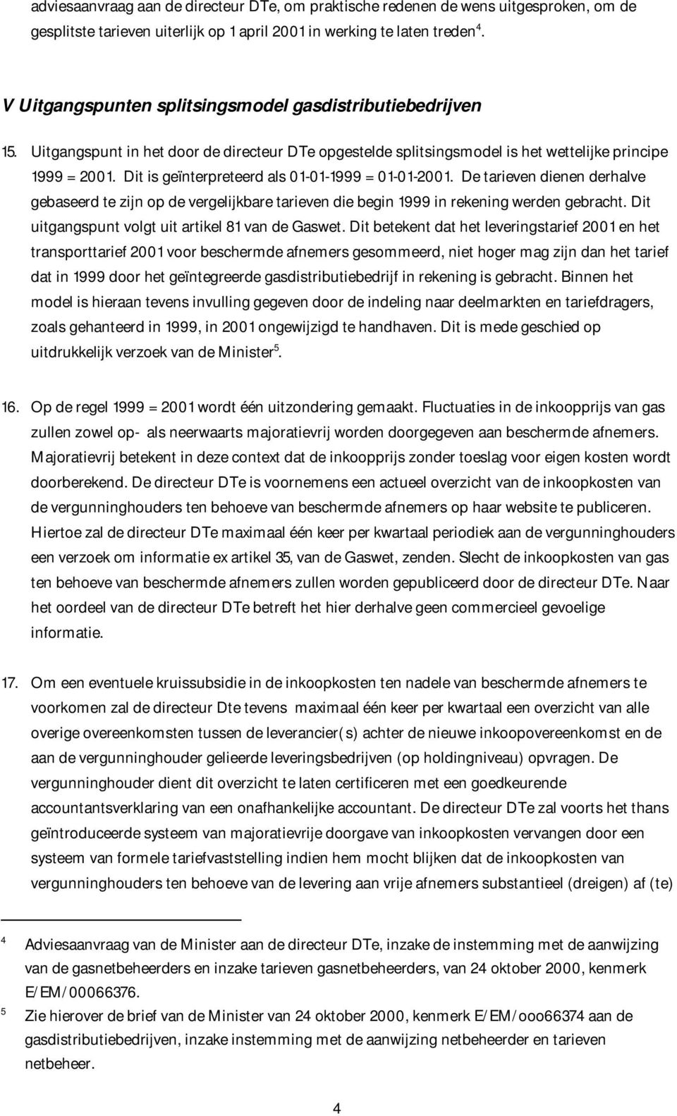 Dit is geïnterpreteerd als 01-01-1999 = 01-01-2001. De tarieven dienen derhalve gebaseerd te zijn op de vergelijkbare tarieven die begin 1999 in rekening werden gebracht.