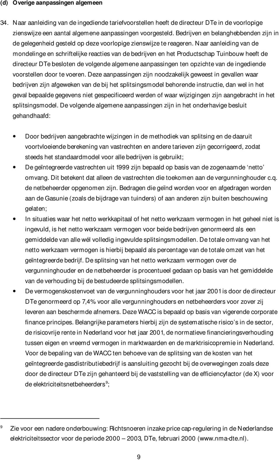 Naar aanleiding van de mondelinge en schriftelijke reacties van de bedrijven en het Productschap Tuinbouw heeft de directeur DTe besloten de volgende algemene aanpassingen ten opzichte van de